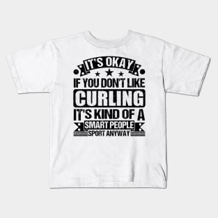 Curling Lover It's Okay If You Don't Like Curling It's Kind Of A Smart People Sports Anyway Kids T-Shirt